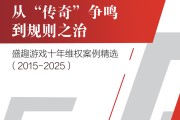 盛趣游戏发布《十年维权案例精选（2015—2025）》：从个案救济到规则治理
